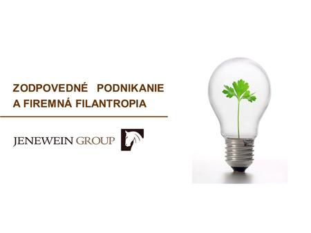 ZODPOVEDNÉ PODNIKANIE A FIREMNÁ FILANTROPIA. PORTFÓLIO HOLDINGOVEJ SPOLOČNOSTI JENEWEIN GROUP Jenewein Group je strategická holdingová spoločnosť rozvíjajúca.