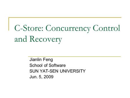 C-Store: Concurrency Control and Recovery Jianlin Feng School of Software SUN YAT-SEN UNIVERSITY Jun. 5, 2009.