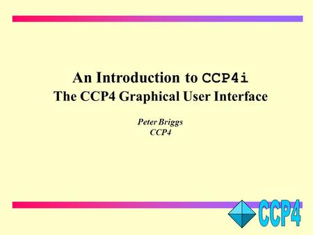 An Introduction to CCP4i The CCP4 Graphical User Interface Peter Briggs CCP4.