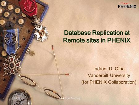 4/20/02APS April Meeting1 Database Replication at Remote sites in PHENIX Indrani D. Ojha Vanderbilt University (for PHENIX Collaboration)