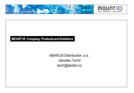 MOUNT10: Company, Products and Solutions ABAKUS Distribution, a.s. Jaroslav Techl