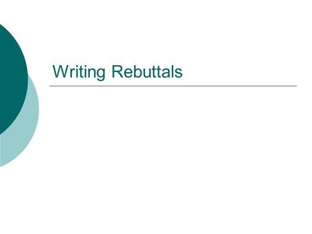 Writing Rebuttals. Ethos  To make yourself sound more credible, it is important to present an opposing viewpoint and then “rebut” that view.  To rebut.