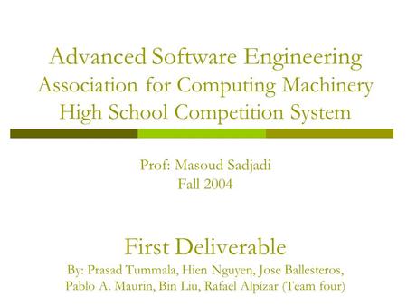 Advanced Software Engineering Association for Computing Machinery High School Competition System Prof: Masoud Sadjadi Fall 2004 First Deliverable By: Prasad.