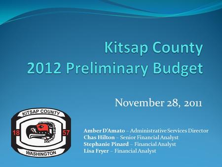 November 28, 2011 Amber D’Amato – Administrative Services Director Chas Hilton – Senior Financial Analyst Stephanie Pinard – Financial Analyst Lisa Fryer.