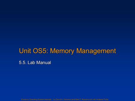 Windows Operating System Internals - by David A. Solomon and Mark E. Russinovich with Andreas Polze Unit OS5: Memory Management 5.5. Lab Manual.