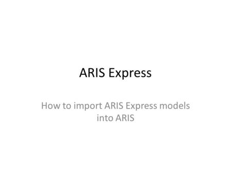 ARIS Express How to import ARIS Express models into ARIS.