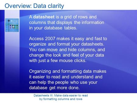 Datasheets III: Make data easier to read by formatting columns and rows Overview: Data clarity A datasheet is a grid of rows and columns that displays.