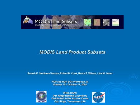 MODIS Land Product Subsets Suresh K. Santhana Vannan, Robert B. Cook, Bruce E. Wilson, Lisa M. Olsen HDF and HDF-EOS Workshop XII October 15 – October.