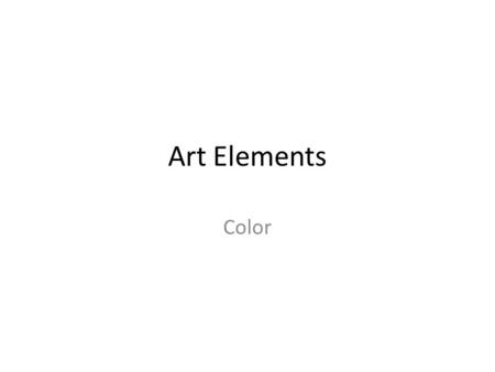 Art Elements Color. COLOR is light reflected off objects.