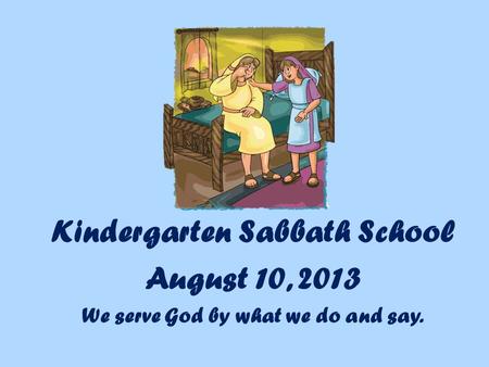 Kindergarten Sabbath School We serve God by what we do and say.