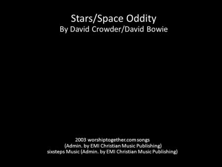 Stars/Space Oddity By David Crowder/David Bowie 2003 worshiptogether.com songs (Admin. by EMI Christian Music Publishing) sixsteps Music (Admin. by EMI.