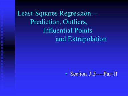 Least-Squares Regression--- Prediction, Outliers, Influential Points and Extrapolation Section 3.3----Part IISection 3.3----Part II.