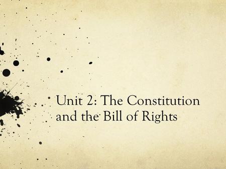 Unit 2: The Constitution and the Bill of Rights. Journal #10 How was your break? What did you see on the news over the break? Any connections to class?