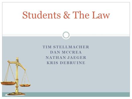 Students & The Law TIM STELLMACHER DAN MCCREA NATHAN JAEGER KRIS DEBRUINE.