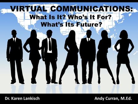 VIRTUAL COMMUNICATIONS: What Is It? Who’s It For? What’s Its Future? Dr. Karen LankischAndy Curran, M.Ed.