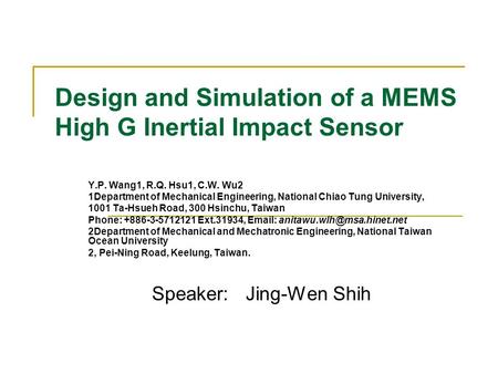 Design and Simulation of a MEMS High G Inertial Impact Sensor Y.P. Wang1, R.Q. Hsu1, C.W. Wu2 1Department of Mechanical Engineering, National Chiao Tung.