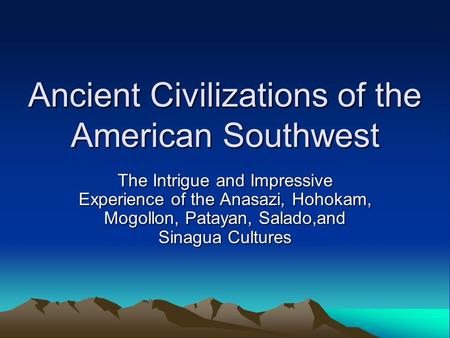 Ancient Civilizations of the American Southwest The Intrigue and Impressive Experience of the Anasazi, Hohokam, Mogollon, Patayan, Salado,and Sinagua Cultures.