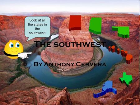 The southwest By Anthony Cervera Look at all the states in the southwest!