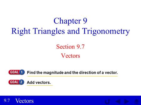 Vectors 9.7 Chapter 9 Right Triangles and Trigonometry Section 9.7 Vectors Find the magnitude and the direction of a vector. Add vectors.