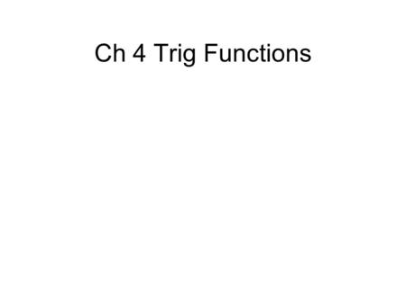 Ch 4 Trig Functions. 4.1 Radian and Degree Measures Converting from Radians to Degrees Converting from Degrees to Radians.