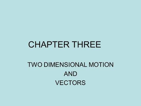 CHAPTER THREE TWO DIMENSIONAL MOTION AND VECTORS.