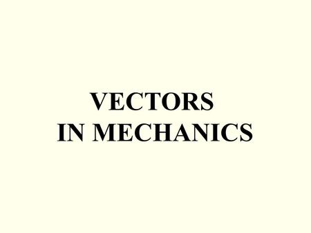 VECTORS IN MECHANICS.