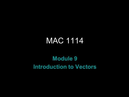 Rev.S08 MAC 1114 Module 9 Introduction to Vectors.