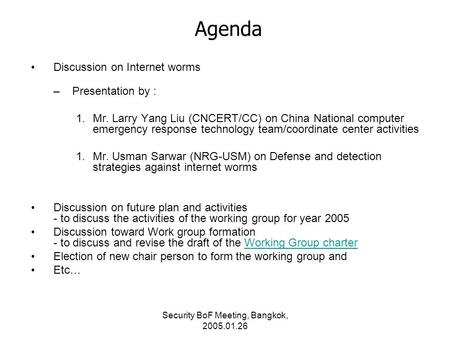 Security BoF Meeting, Bangkok, 2005.01.26 Agenda Discussion on Internet worms –Presentation by : 1.Mr. Larry Yang Liu (CNCERT/CC) on China National computer.