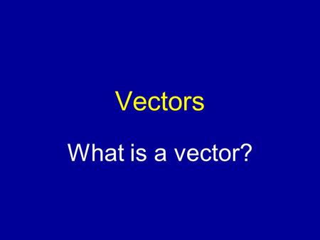 Vectors What is a vector?. Basics There are two types of values used everyday in the world to describe movement and quantity. Scalars and Vectors These.