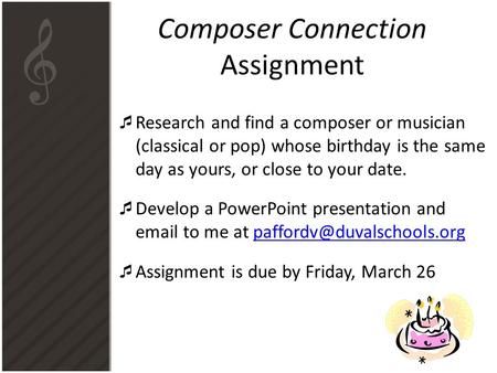 Composer Connection Assignment  Research and find a composer or musician (classical or pop) whose birthday is the same day as yours, or close to your.