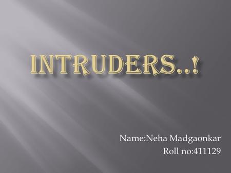 Name:Neha Madgaonkar Roll no:411129.  What are intruders?  Types  Behavior  Techniques.