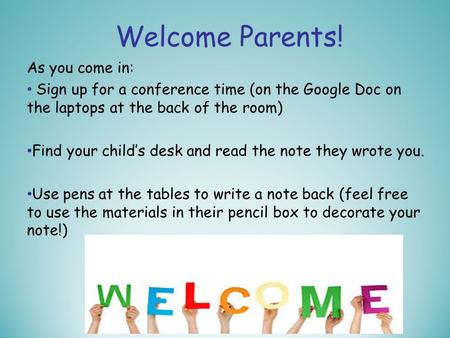 Welcome Parents! As you come in: Sign up for a conference time (on the Google Doc on the laptops at the back of the room) Find your child’s desk and read.