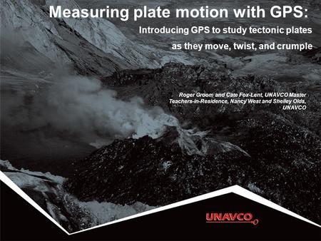 4 Measuring plate motion with GPS: Introducing GPS to study tectonic plates as they move, twist, and crumple Roger Groom and Cate Fox-Lent, UNAVCO Master.