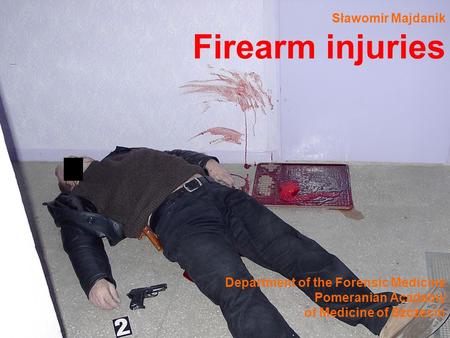 Sławomir Majdanik Firearm injuries Department of the Forensic Medicine Pomeranian Academy of Medicine of Szczecin.