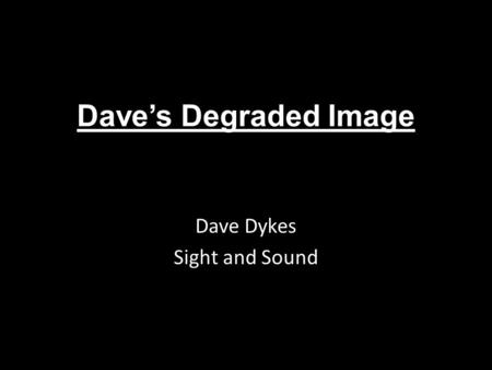 Dave’s Degraded Image Dave Dykes Sight and Sound.