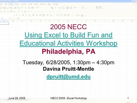 June 28, 2005NECC 2005 - Excel Workshop1 2005 NECC Using Excel to Build Fun and Educational Activities Workshop Philadelphia, PA Using Excel to Build Fun.