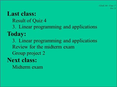 CDAE 266 - Class 17 Oct. 23 Last class: Result of Quiz 4 3. Linear programming and applications Today: 3. Linear programming and applications Review for.