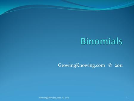 GrowingKnowing.com © 2011 1. Binomial probabilities Your choice is between success and failure You toss a coin and want it to come up tails Tails is success,