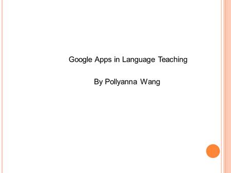 Google Apps in Language Teaching By Pollyanna Wang.