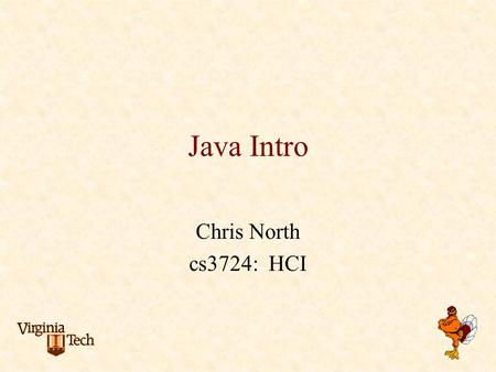 Java Intro Chris North cs3724: HCI. Presentations john randal, tom shultz Vote: UI Hall of Fame/Shame?