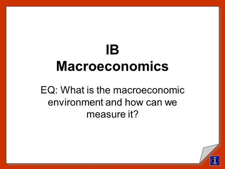 IB Macroeconomics EQ: What is the macroeconomic environment and how can we measure it?