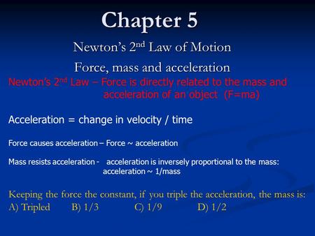 Chapter 5 Newton’s 2 nd Law of Motion Force, mass and acceleration Newton’s 2 nd Law – Force is directly related to the mass and acceleration of an object.