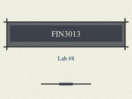 FIN3013 Lab #8. UTSA College of Business FIN3013Lab Questions? From Assignment #7.