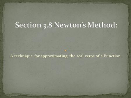 A technique for approximating the real zeros of a Function.