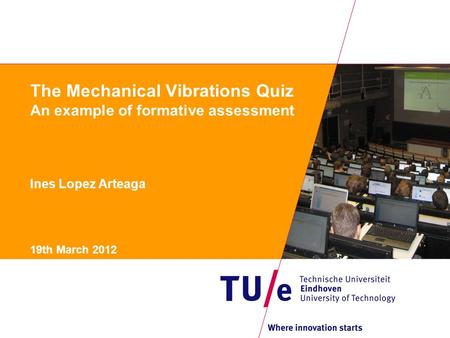 The Mechanical Vibrations Quiz An example of formative assessment Ines Lopez Arteaga 19th March 2012.