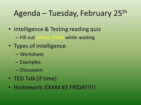 Agenda – Tuesday, February 25 th Intelligence & Testing reading quiz – Fill out yellow sheet while waiting Types of intelligence – Worksheet – Examples.