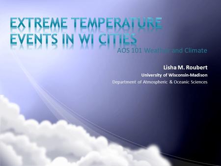 AOS 101 Weather and Climate Lisha M. Roubert University of Wisconsin-Madison Department of Atmospheric & Oceanic Sciences.