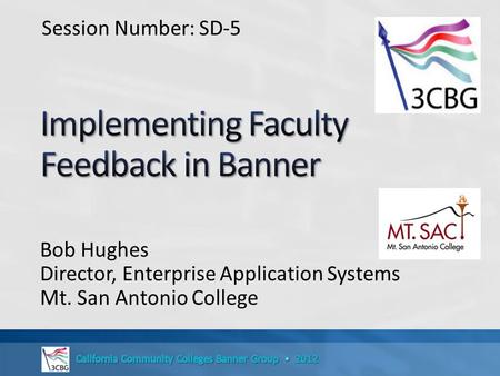 Bob Hughes Director, Enterprise Application Systems Mt. San Antonio College Session Number: SD-5.