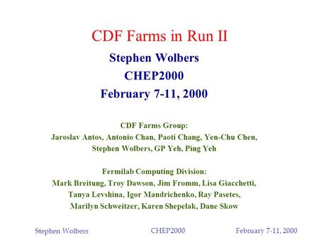 Stephen Wolbers CHEP2000 February 7-11, 2000 Stephen Wolbers CHEP2000 February 7-11, 2000 CDF Farms Group: Jaroslav Antos, Antonio Chan, Paoti Chang, Yen-Chu.