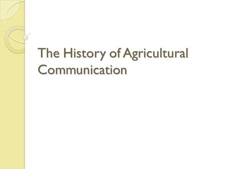 The History of Agricultural Communication. Agricultural Societies 1785 – Created Philadelphia Society for Promoting Agriculture ◦ First agricultural society.